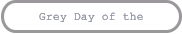 Grey Day of the