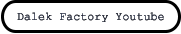 Dalek Factory Youtube