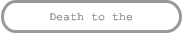 Death to the
