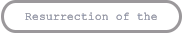 Resurrection of the